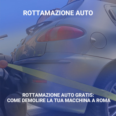 Rottamazione Auto Gratis come demolire la tua macchina